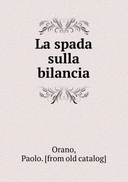 Обложка книги La spada sulla bilancia, Paolo Orano