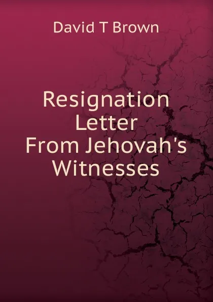 Обложка книги Resignation Letter From Jehovah.s Witnesses, David T. Brown