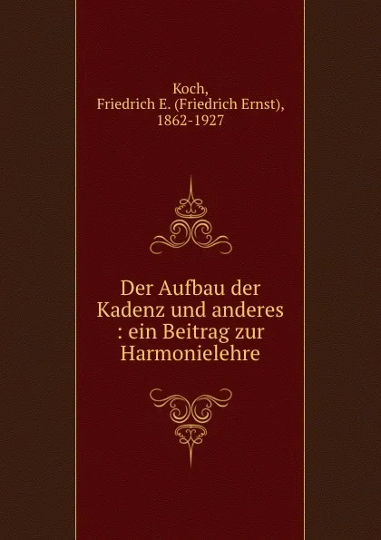 Обложка книги Der Aufbau der Kadenz und anderes, Friedrich Ernst Koch