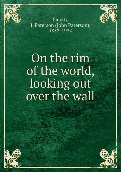 Обложка книги On the rim of the world, looking out over the wall, John Paterson Smyth