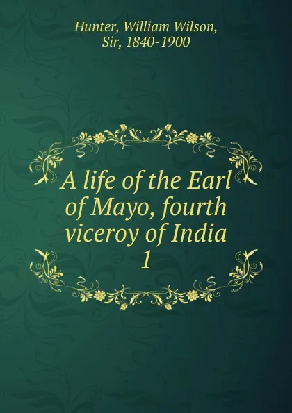 Обложка книги A life of the Earl of Mayo, fourth viceroy of India. Volume 1, Hunter William Wilson