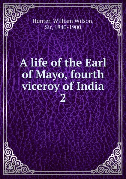 Обложка книги A life of the Earl of Mayo, fourth viceroy of India. Volume 2, Hunter William Wilson