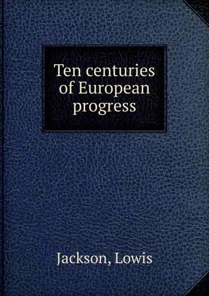 Обложка книги Ten centuries of European progress, Lowis Jackson