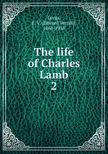 Обложка книги The life of Charles Lamb. Volume 2, E. V. Lucas