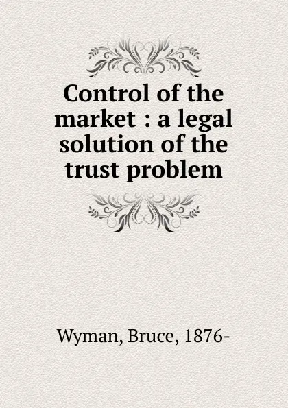 Обложка книги Control of the market, Bruce Wyman