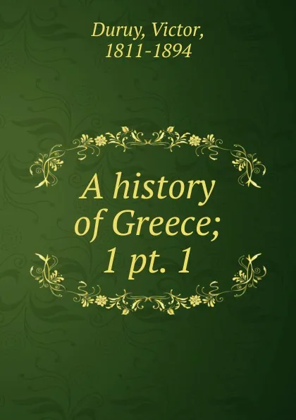 Обложка книги A history of Greece, Victor Duruy