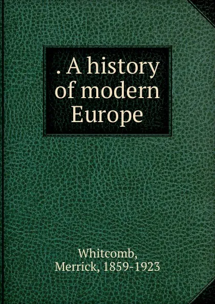 Обложка книги A history of modern Europe, Merrick Whitcomb