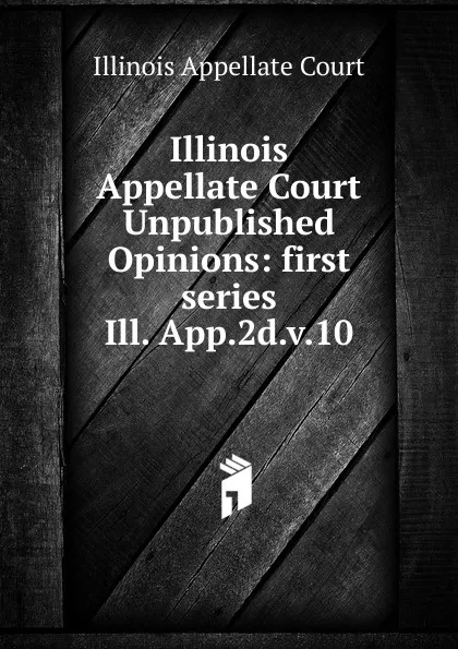 Обложка книги Illinois Appellate Court Unpublished Opinions, Illinois Appellate Court