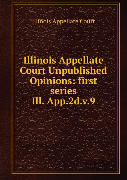 Обложка книги Illinois Appellate Court Unpublished Opinions, Illinois Appellate Court