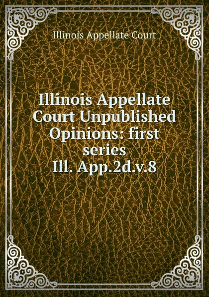 Обложка книги Illinois Appellate Court Unpublished Opinions, Illinois Appellate Court