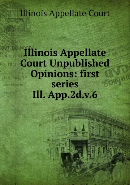 Обложка книги Illinois Appellate Court Unpublished Opinions, Illinois Appellate Court