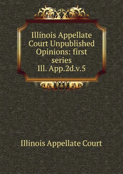 Обложка книги Illinois Appellate Court Unpublished Opinions, Illinois Appellate Court