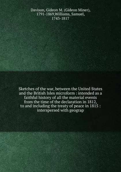 Обложка книги Sketches of the war, between the United States and the British Isles microform, Gideon Miner Davison