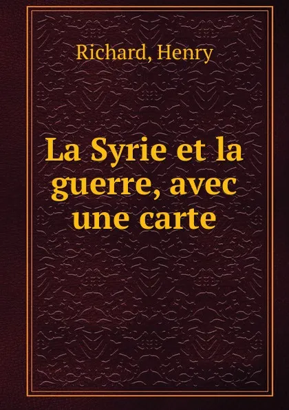 Обложка книги La Syrie et la guerre, Richard Henry