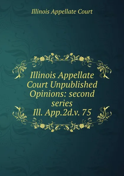 Обложка книги Illinois Appellate Court Unpublished Opinions, Illinois Appellate Court