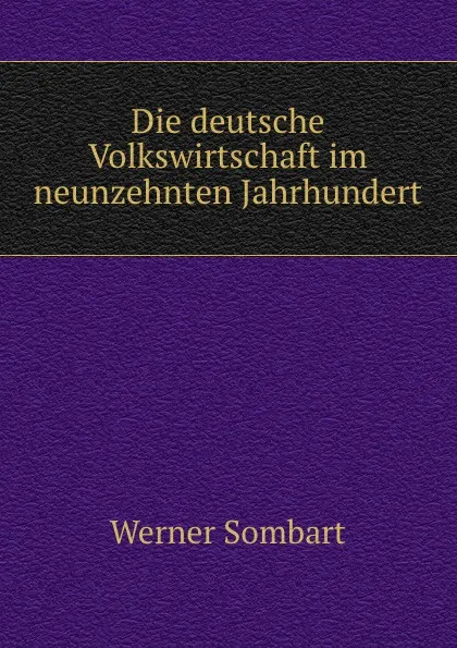 Обложка книги Das Neunzehnte Jahrhundertin Deutschlands Entwicklung. Band 7. Die deutsche Volkswirtschaft im neunzehnten Jahrhundert., Paul Schlenther