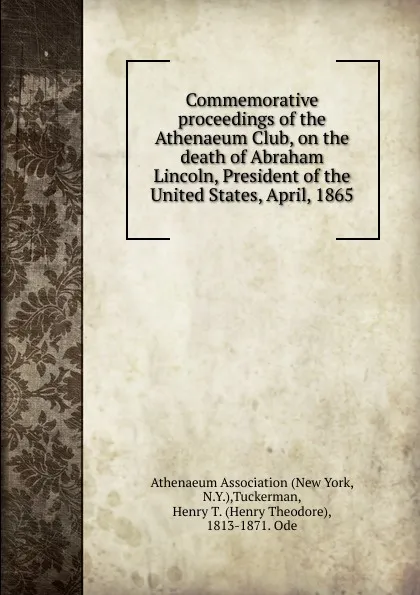 Обложка книги Commemorative proceedings of the Athenaeum Club, on the death of Abraham Lincoln. President of the United States, April, 1865, Athenaeum Association (New York, N.Y.)