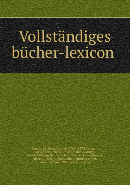 Обложка книги Vollstandiges bucher-lexicon, Christian Gottlob Kayser