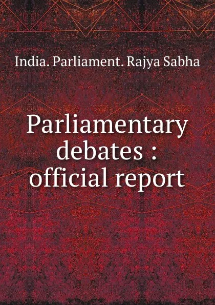 Обложка книги Parliamentary debates, India. Parliament. Rajya Sabha