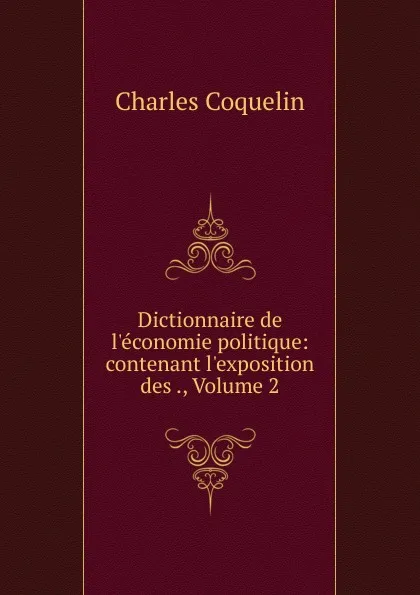 Обложка книги Dictionnaire de l.economie politique. Tome 2, Charles Coquelin