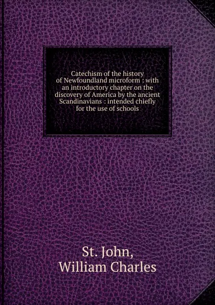 Обложка книги Catechism of the history of Newfoundland microform, William Charles St. John