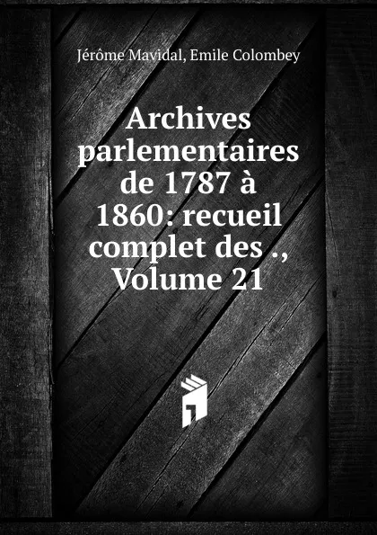 Обложка книги Archives parlementaires de 1787 a 1860, Jérome Mavidal