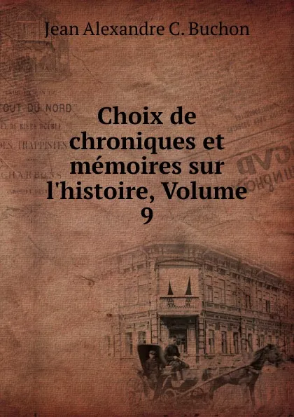 Обложка книги Choix de chroniques et memoires sur l.histoire de France, Jean Alexandre C. Buchon