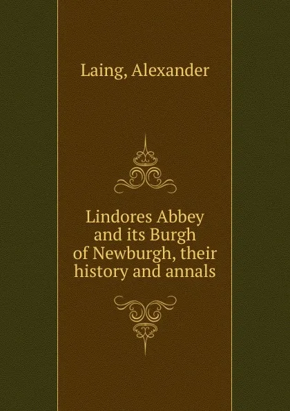 Обложка книги Lindores Abbey and its Burgh of Newburgh, Alexander Laing