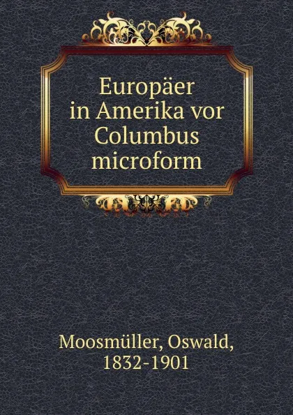 Обложка книги Europaer in Amerika vor Columbus microform, Oswald Moosmüller