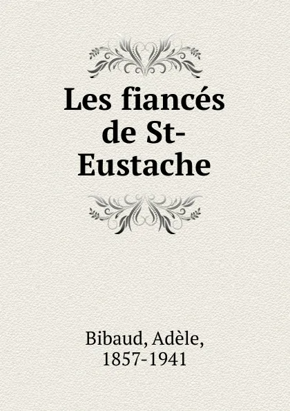 Обложка книги Les fiances de St-Eustache, Adèle Bibaud