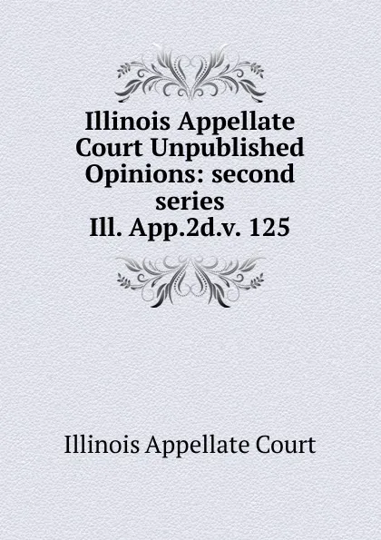 Обложка книги Illinois Appellate Court Unpublished Opinions, Illinois Appellate Court