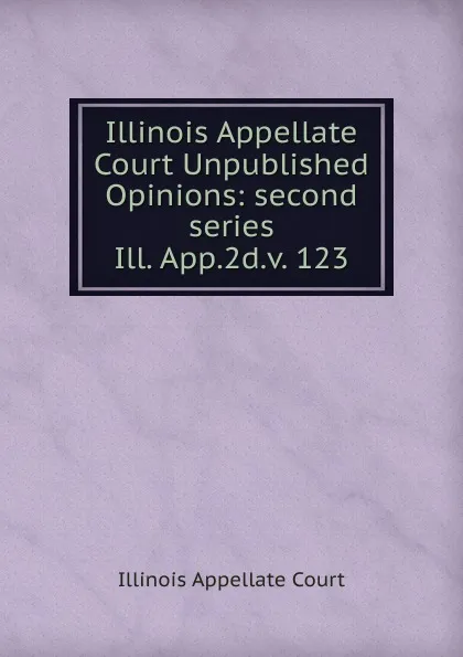 Обложка книги Illinois Appellate Court Unpublished Opinions, Illinois Appellate Court