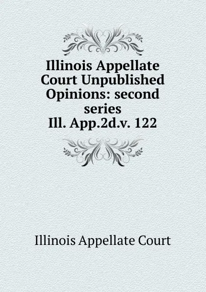 Обложка книги Illinois Appellate Court Unpublished Opinions, Illinois Appellate Court