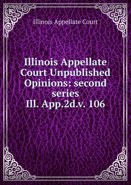 Обложка книги Illinois Appellate Court Unpublished Opinions, Illinois Appellate Court