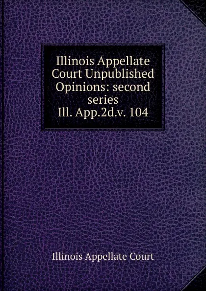 Обложка книги Illinois Appellate Court Unpublished Opinions, Illinois Appellate Court