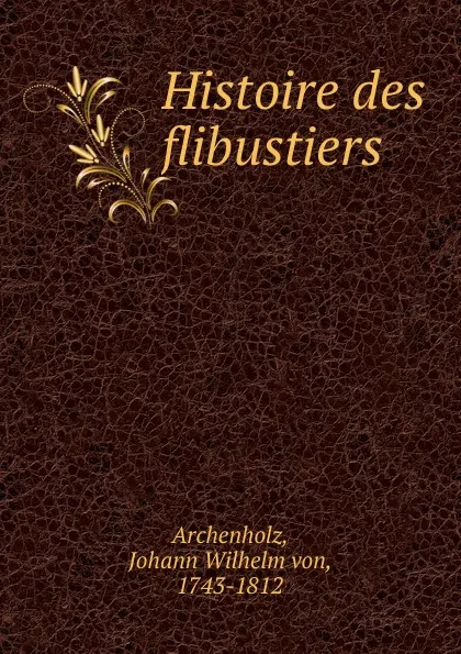 Обложка книги Histoire des flibustiers, Johann Wilhelm von Archenholz