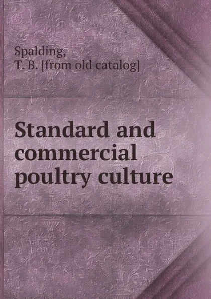 Обложка книги Standard and commercial poultry culture by artifical progress. or, how to make poultry culture profitable, T.B. Spalding