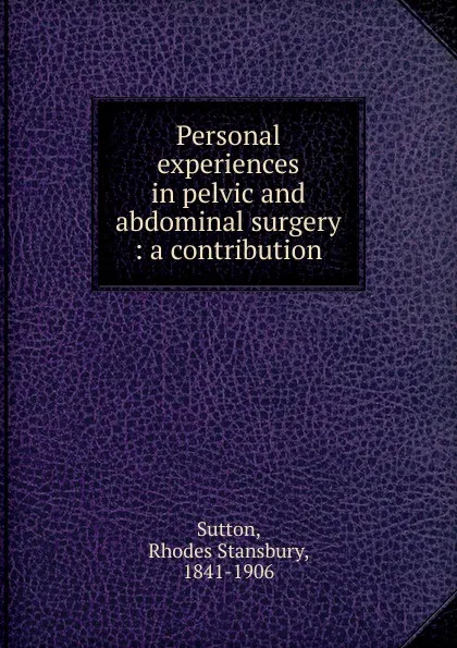 Обложка книги Personal experiences in pelvic and abdominal surgery, Rhodes Stansbury Sutton