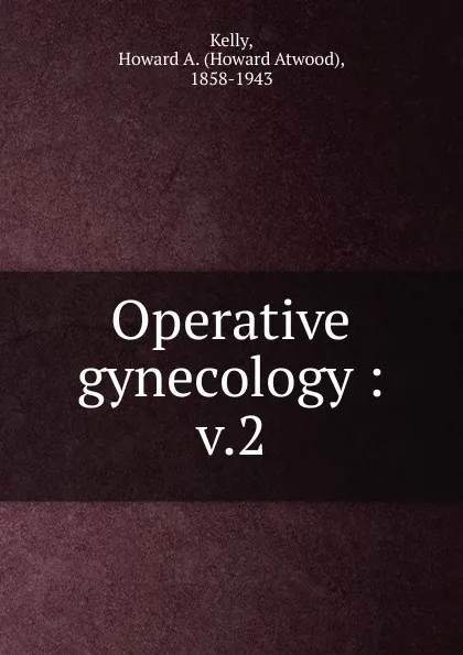 Обложка книги Operative gynecology. Volume 2, Howard A. Kelly