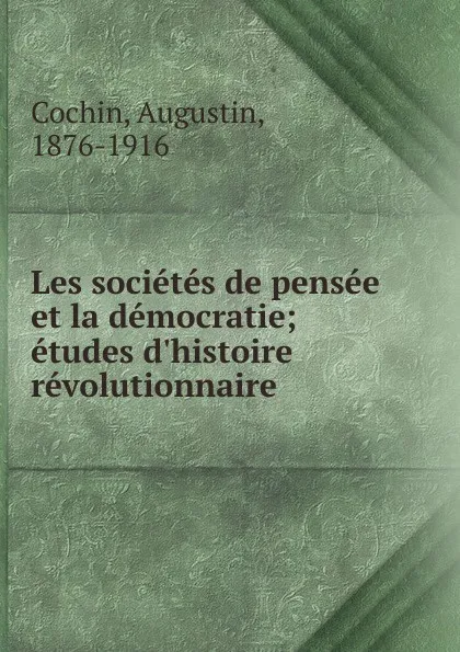 Обложка книги Les societes de pensee et la democratie, Augustin Cochin