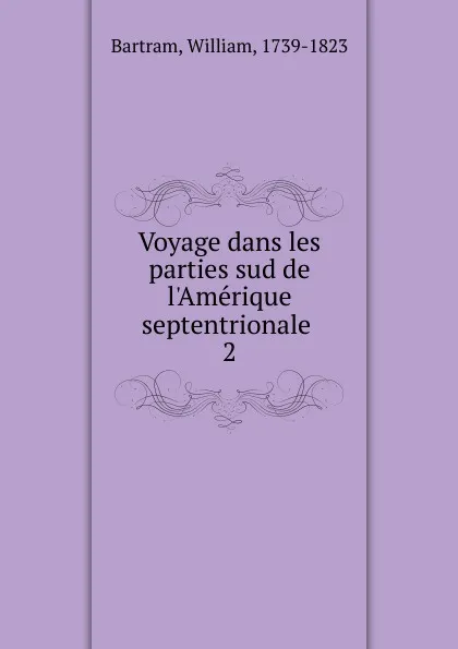 Обложка книги Voyage dans les parties sud de l.Amerique septentrionale. Tome 2, William Bartram