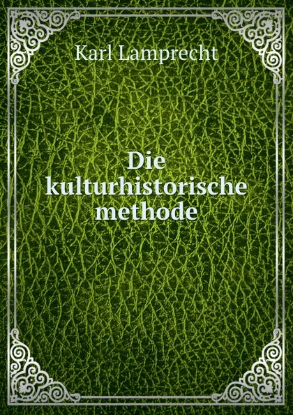 Обложка книги Die kulturhistorische methode, Karl Lamprecht