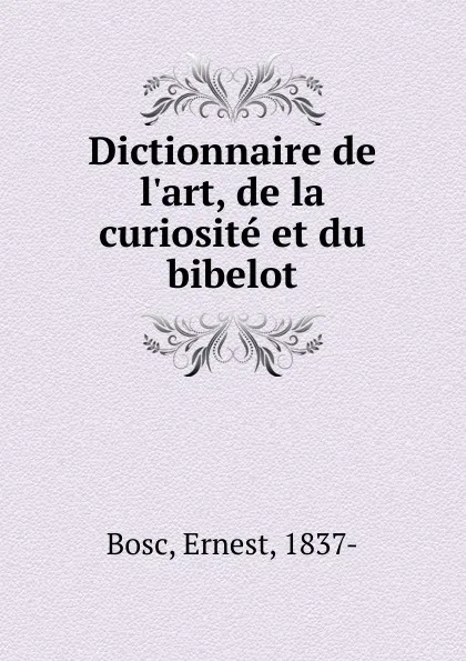 Обложка книги Dictionnaire de l.art, de la curiosite et du bibelot, Ernest Bosc