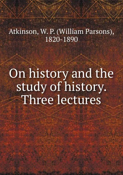 Обложка книги On history and the study of history, William Parsons Atkinson