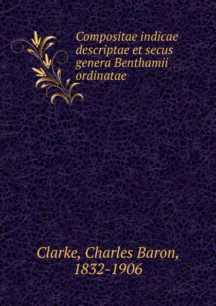 Обложка книги Compositae indicae descriptae et secus genera Benthamii ordinatae, Charles Baron Clarke