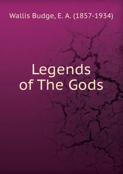 Обложка книги Legends of The Gods, E. A. Wallis Budge