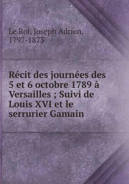 Обложка книги Recit des journees des 5 et 6 octobre 1789 a Versailles, Joseph Adrien le Roi