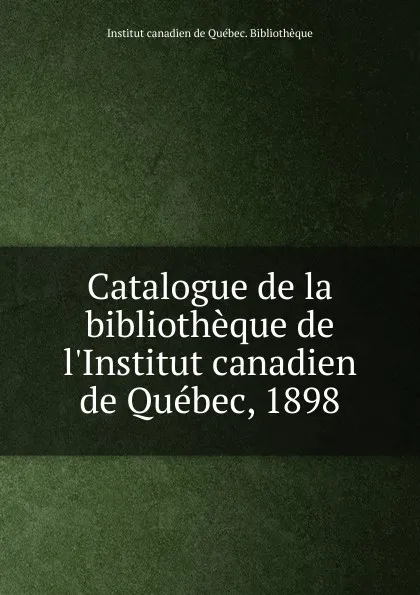 Обложка книги Catalogue, Institut canadien de Québec. Bibliothèque