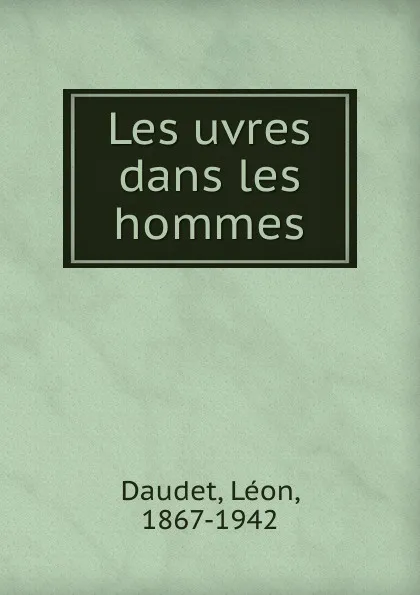 Обложка книги Les uvres dans les hommes, Léon Daudet