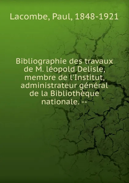 Обложка книги Bibliographie des travaux de M. Leopold Delisle, Paul Lacombe